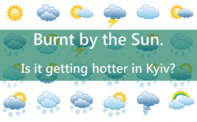 Burnt by the Sun. Is it getting hotter in Kyiv?