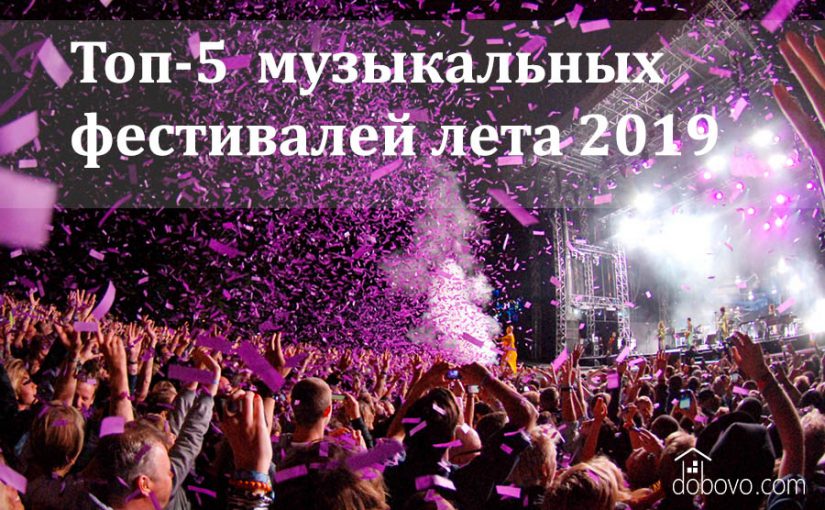 Топ-5 самых ожидаемых музыкальных фестивалей лета 2019